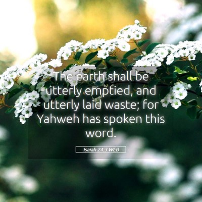 Picture 05 - Isaiah 24:3 WEB - The earth shall be utterly emptied, and utterly - Bible Verse Picture