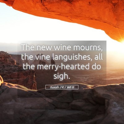 Picture 05 - Isaiah 24:7 WEB - The new wine mourns, the vine languishes, all the - Bible Verse Picture