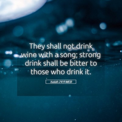Picture 05 - Isaiah 24:9 WEB - They shall not drink wine with a song; strong - Bible Verse Picture