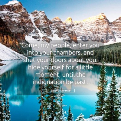 Picture 05 - Isaiah 26:20 WEB - Come, my people, enter you into your chambers, - Bible Verse Picture