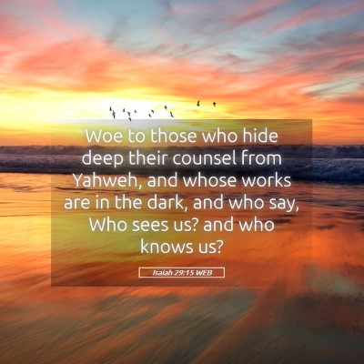 Picture 05 - Isaiah 29:15 WEB - Woe to those who hide deep their counsel from - Bible Verse Picture
