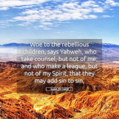 Picture 05 - Isaiah 30:1 WEB - Woe to the rebellious children, says Yahweh, who - Bible Verse Picture