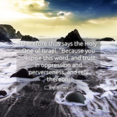 Picture 05 - Isaiah 30:12 WEB - Therefore thus says the Holy One of Israel, - Bible Verse Picture