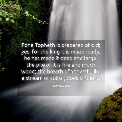Picture 05 - Isaiah 30:33 WEB - For a Topheth is prepared of old; yes, for the - Bible Verse Picture