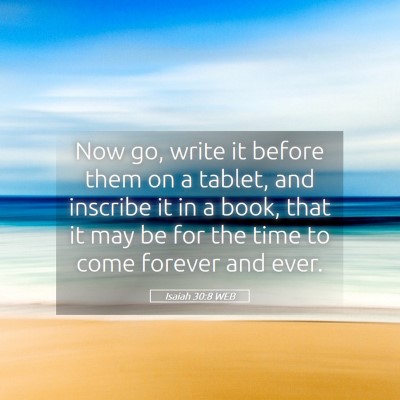 Picture 05 - Isaiah 30:8 WEB - Now go, write it before them on a tablet, and - Bible Verse Picture