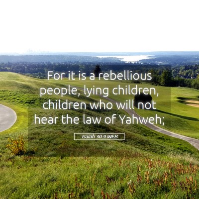 Picture 05 - Isaiah 30:9 WEB - For it is a rebellious people, lying children, - Bible Verse Picture