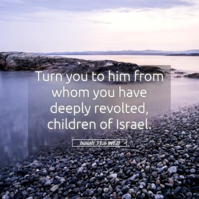 Picture 05 - Isaiah 31:6 WEB - Turn you to him from whom you have deeply - Bible Verse Picture