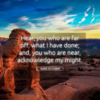 Picture 05 - Isaiah 33:13 WEB - Hear, you who are far off, what I have done; and, - Bible Verse Picture