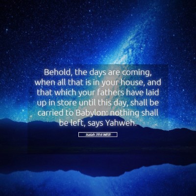 Picture 05 - Isaiah 39:6 WEB - Behold, the days are coming, when all that is in - Bible Verse Picture