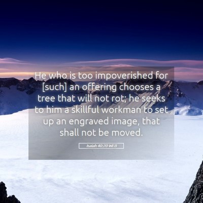 Picture 05 - Isaiah 40:20 WEB - He who is too impoverished for [such] an offering - Bible Verse Picture