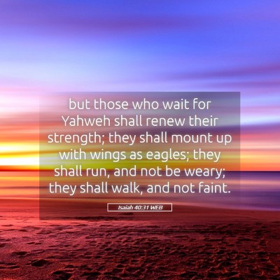 Picture 05 - Isaiah 40:31 WEB - but those who wait for Yahweh shall renew their - Bible Verse Picture