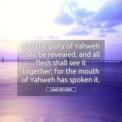 Picture 05 - Isaiah 40:5 WEB - and the glory of Yahweh shall be revealed, and - Bible Verse Picture