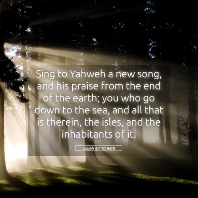 Picture 05 - Isaiah 42:10 WEB - Sing to Yahweh a new song, and his praise from - Bible Verse Picture