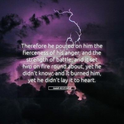Picture 05 - Isaiah 42:25 WEB - Therefore he poured on him the fierceness of his - Bible Verse Picture