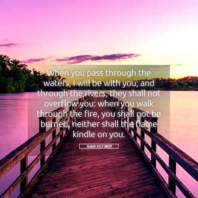 Picture 05 - Isaiah 43:2 WEB - When you pass through the waters, I will be with - Bible Verse Picture