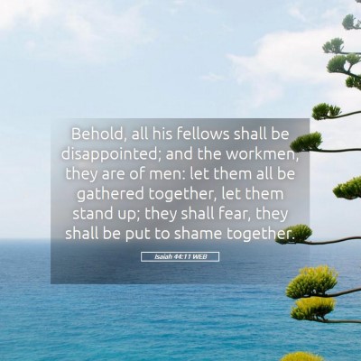 Picture 05 - Isaiah 44:11 WEB - Behold, all his fellows shall be disappointed; - Bible Verse Picture