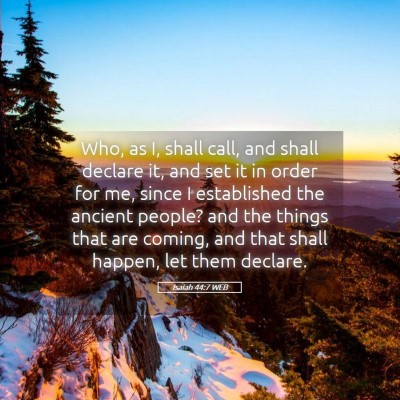 Picture 05 - Isaiah 44:7 WEB - Who, as I, shall call, and shall declare it, and - Bible Verse Picture