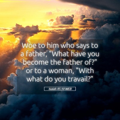 Picture 05 - Isaiah 45:10 WEB - Woe to him who says to a father, 