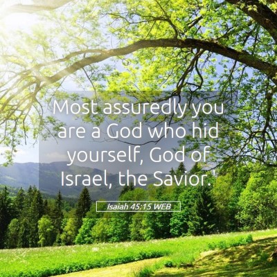 Picture 05 - Isaiah 45:15 WEB - Most assuredly you are a God who hid yourself, - Bible Verse Picture