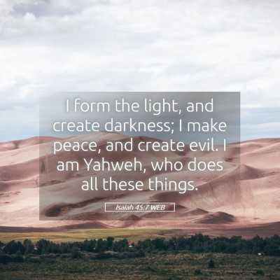 Picture 05 - Isaiah 45:7 WEB - I form the light, and create darkness; I make - Bible Verse Picture