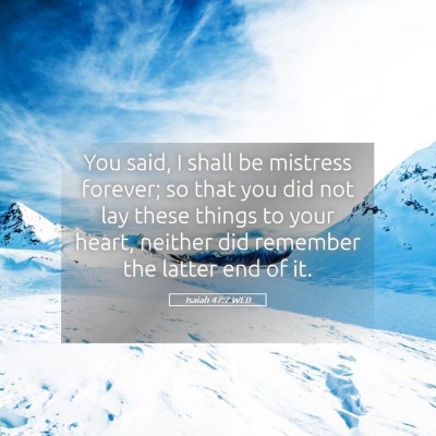 Picture 05 - Isaiah 47:7 WEB - You said, I shall be mistress forever; so that - Bible Verse Picture