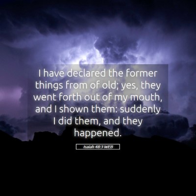 Picture 05 - Isaiah 48:3 WEB - I have declared the former things from of old; - Bible Verse Picture