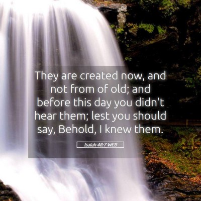 Picture 05 - Isaiah 48:7 WEB - They are created now, and not from of old; and - Bible Verse Picture