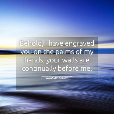 Picture 05 - Isaiah 49:16 WEB - Behold, I have engraved you on the palms of my - Bible Verse Picture