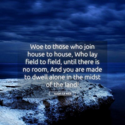 Picture 05 - Isaiah 5:8 WEB - Woe to those who join house to house, Who lay - Bible Verse Picture