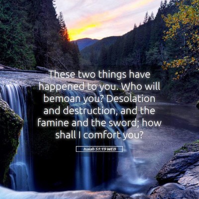 Picture 05 - Isaiah 51:19 WEB - These two things have happened to you. Who will - Bible Verse Picture