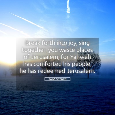 Picture 05 - Isaiah 52:9 WEB - Break forth into joy, sing together, you waste - Bible Verse Picture