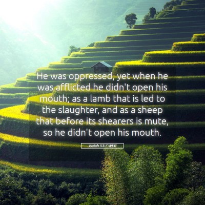 Picture 05 - Isaiah 53:7 WEB - He was oppressed, yet when he was afflicted he - Bible Verse Picture