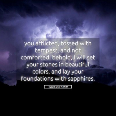 Picture 05 - Isaiah 54:11 WEB - you afflicted, tossed with tempest, and not - Bible Verse Picture