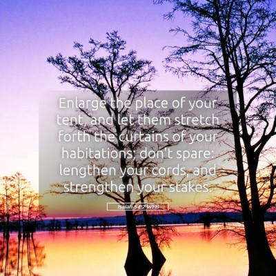 Picture 05 - Isaiah 54:2 WEB - Enlarge the place of your tent, and let them - Bible Verse Picture