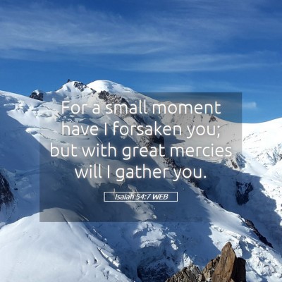Picture 05 - Isaiah 54:7 WEB - For a small moment have I forsaken you; but with - Bible Verse Picture