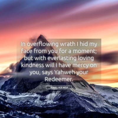 Picture 05 - Isaiah 54:8 WEB - In overflowing wrath I hid my face from you for a - Bible Verse Picture
