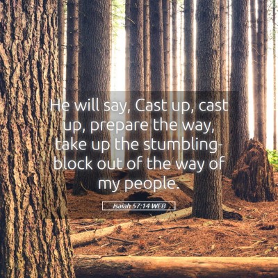 Picture 05 - Isaiah 57:14 WEB - He will say, Cast up, cast up, prepare the way, - Bible Verse Picture