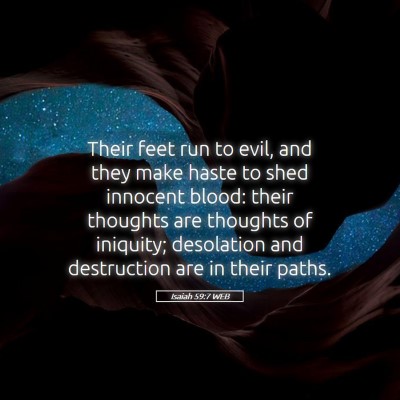 Picture 05 - Isaiah 59:7 WEB - Their feet run to evil, and they make haste to - Bible Verse Picture