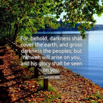 Picture 05 - Isaiah 60:2 WEB - For, behold, darkness shall cover the earth, and - Bible Verse Picture