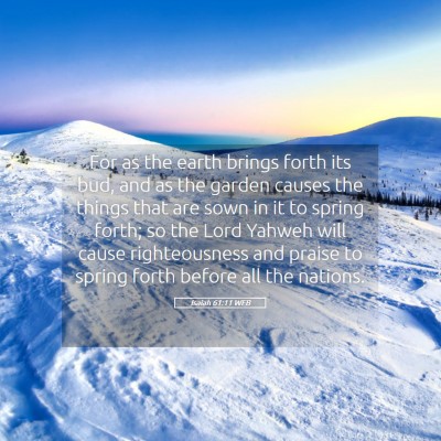Picture 05 - Isaiah 61:11 WEB - For as the earth brings forth its bud, and as the - Bible Verse Picture