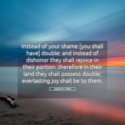 Picture 05 - Isaiah 61:7 WEB - Instead of your shame [you shall have] double; - Bible Verse Picture