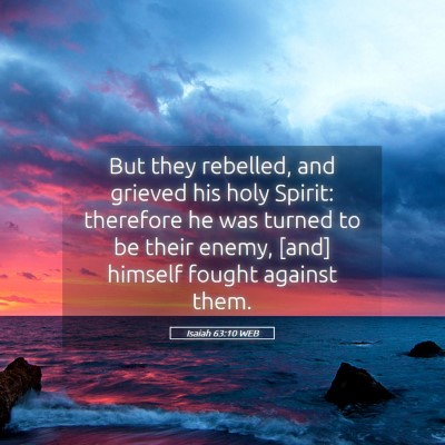 Picture 05 - Isaiah 63:10 WEB - But they rebelled, and grieved his holy Spirit: - Bible Verse Picture