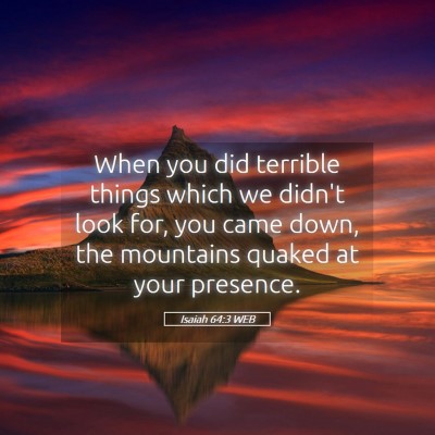 Picture 05 - Isaiah 64:3 WEB - When you did terrible things which we didn't look - Bible Verse Picture