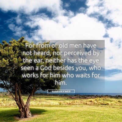 Picture 05 - Isaiah 64:4 WEB - For from of old men have not heard, nor perceived - Bible Verse Picture