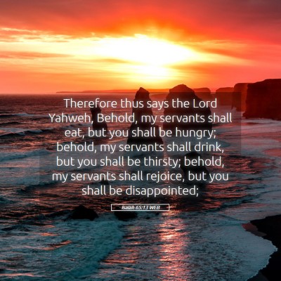 Picture 05 - Isaiah 65:13 WEB - Therefore thus says the Lord Yahweh, Behold, my - Bible Verse Picture