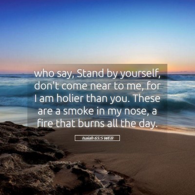 Picture 05 - Isaiah 65:5 WEB - who say, Stand by yourself, don't come near to - Bible Verse Picture