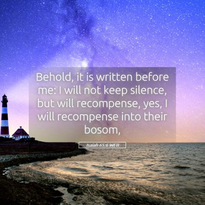 Picture 05 - Isaiah 65:6 WEB - Behold, it is written before me: I will not keep - Bible Verse Picture