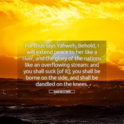 Picture 05 - Isaiah 66:12 WEB - For thus says Yahweh, Behold, I will extend peace - Bible Verse Picture