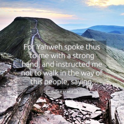 Picture 05 - Isaiah 8:11 WEB - For Yahweh spoke thus to me with a strong hand, - Bible Verse Picture