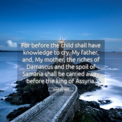Picture 05 - Isaiah 8:4 WEB - For before the child shall have knowledge to cry, - Bible Verse Picture